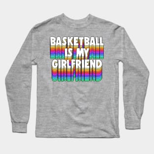 Basketball Is My Girl Friend - Typographic Funny Design Long Sleeve T-Shirt